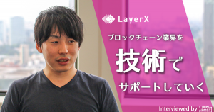 Gunosy設立のLayerX｜技術力を活かしブロックチェーン業界をリード